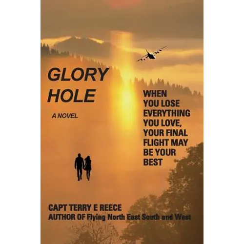 Glory Hole: When You Lose Everything You Love, Your Final Flight May Be Your Best - Paperback