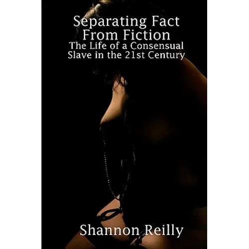 Separating Fact From Fiction: The Life Of A Consensual Slave In The 21St Century - Paperback