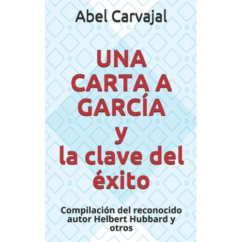 UNA CARTA A GARCÍA y la clave del éxito: Compilación del reconocido autor Helbert Hubbard y otros - Paperback