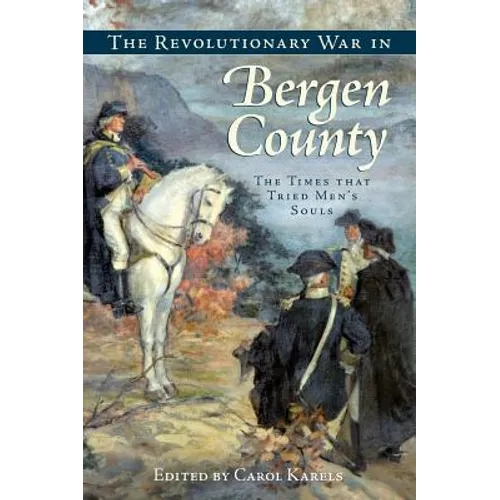 The Revolutionary War in Bergen County: The Times That Tried Men's Souls - Hardcover