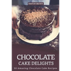 Chocolate Cake Delights: 30 Amazing Chocolate Cake Recipes - Paperback