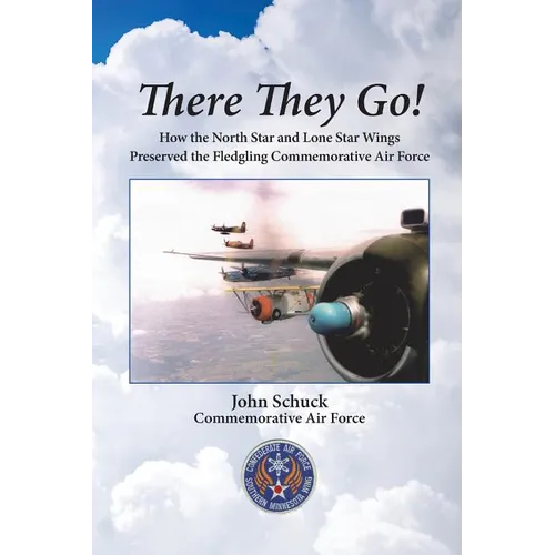 There They Go!: How the North Star and Lone Star Wings Preserved the Fledgling Commemorative Air Force - Paperback