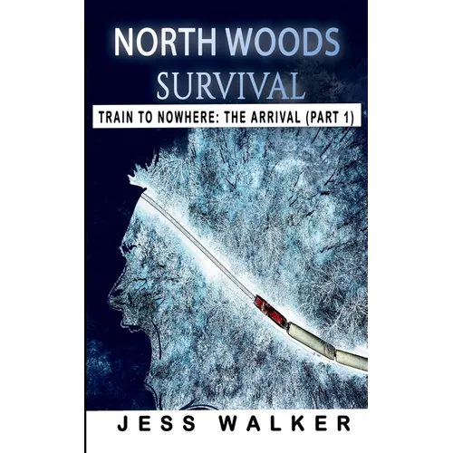 North Woods Survival: Train to Nowhere: A Wilderness Adventure Thriller - Paperback