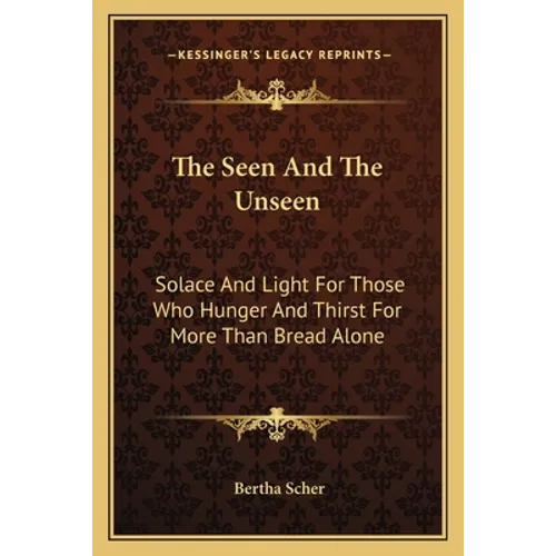 The Seen And The Unseen: Solace And Light For Those Who Hunger And Thirst For More Than Bread Alone - Paperback