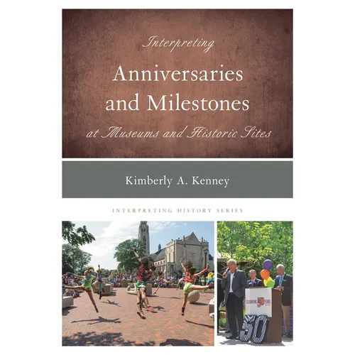 Interpreting Anniversaries and Milestones at Museums and Historic Sites - Paperback