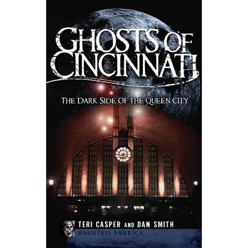 Ghosts of Cincinnati: The Dark Side of the Queen City - Hardcover