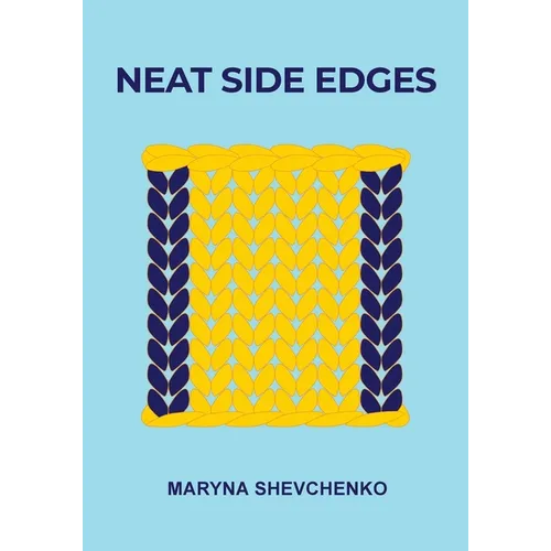 Neat Side Edges: Simple Ways to Keep the Edges of Your Knitted Projects Nice and Tidy - Paperback