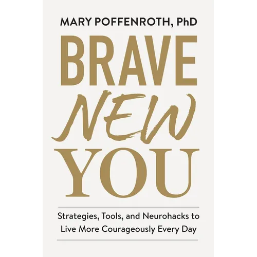 Brave New You: Strategies, Tools, and Neurohacks to Live More Courageously Every Day - Hardcover