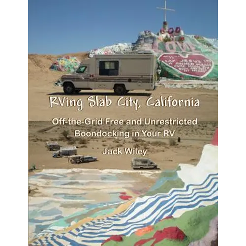 RVing Slab City, California: Off-the-Grid Free and Unrestricted Boondocking in Your RV - Paperback