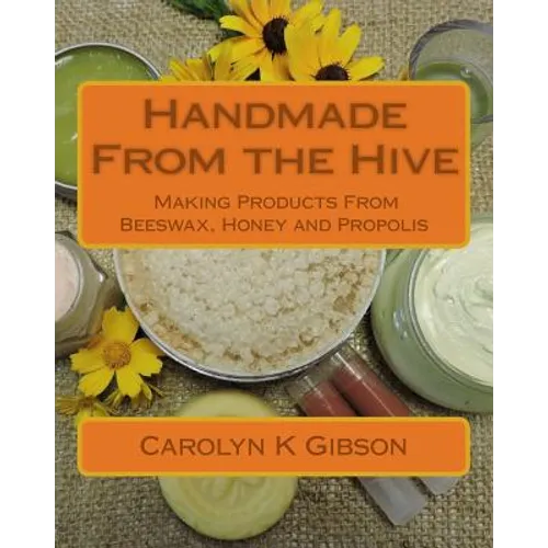 Handmade From the Hive: Making Products From Beeswax, Honey and Propolis - Paperback