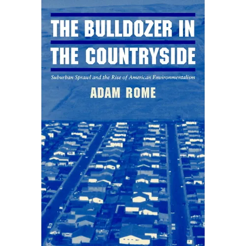 The Bulldozer in the Countryside: Suburban Sprawl and the Rise of American Environmentalism - Paperback