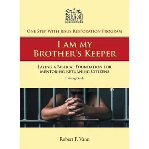 One Step With Jesus Restoration Program; I am my Brother's Keeper: Laying a Biblical Foundation for Mentoring Returning Citizens: Training Guide - Paperback