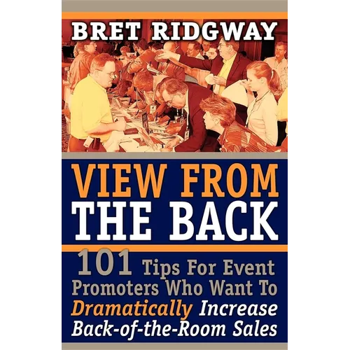 View from the Back: 101 Tips for Event Promoters Who Want to Dramatically Increase Back-Of-The-Room Sales - Paperback