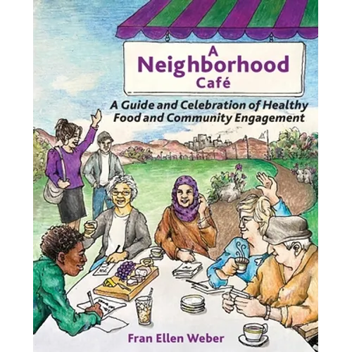 A Neighborhood Café: A Guide and Celebration of Healthy Food and Community Engagement, Color Edition - Paperback