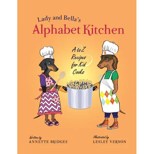 Lady and Bella's Alphabet Kitchen: A to Z Recipes for Kid Cooks - Paperback