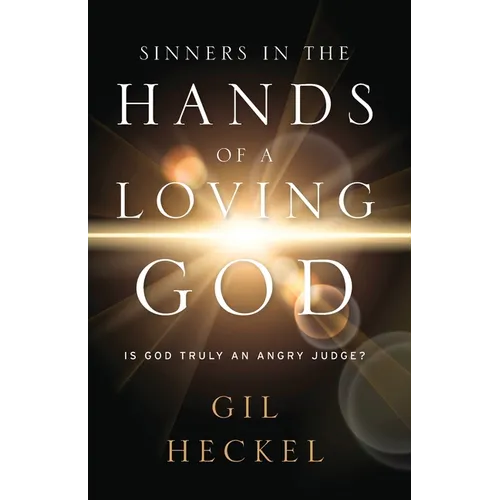 Sinners In The Hands Of A Loving God: Is God Truly An Angry Judge? - Paperback