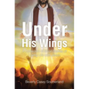 Under His Wings: A Collection of Short Stories of Living Life with Jesus - Paperback