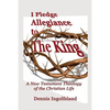 I Pledge Allegiance to the King: A New Testament Theology of the Christian Life - Paperback