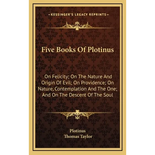 Five Books Of Plotinus: On Felicity; On The Nature And Origin Of Evil; On Providence; On Nature, Contemplation And The One; And On The Descent - Hardcover