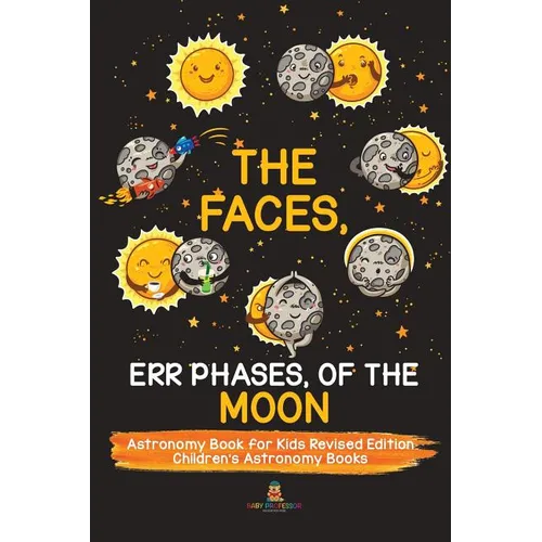 The Faces, Err Phases, of the Moon - Astronomy Book for Kids Revised Edition Children's Astronomy Books - Paperback