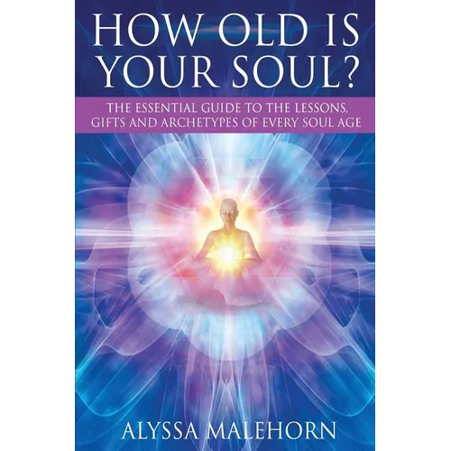 How Old Is Your Soul?: The Essential Guide To The Lessons, Gifts and Archetypes of Every Soul Age - Paperback