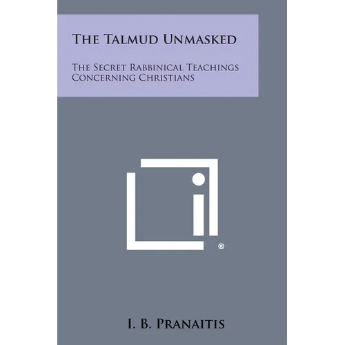 The Talmud Unmasked: The Secret Rabbinical Teachings Concerning Christians - Paperback