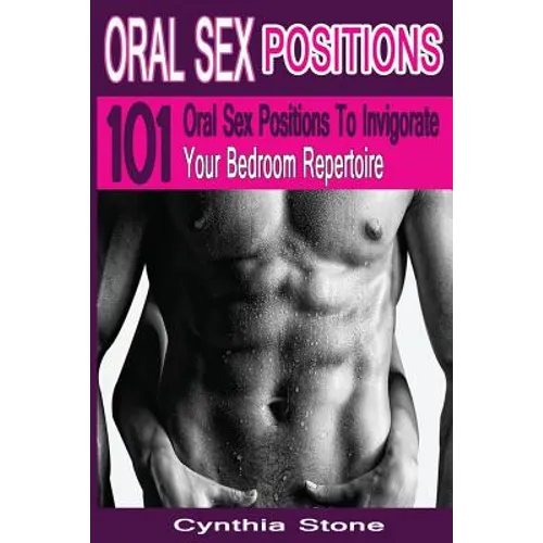 Oral Sex Positions: 101 Oral Sex Positions To Invigorate Your Bedroom Repertoire - Paperback