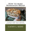 How to Make Homemade Bread: Simple and Easy Bread Making Tips and Recipes - Paperback