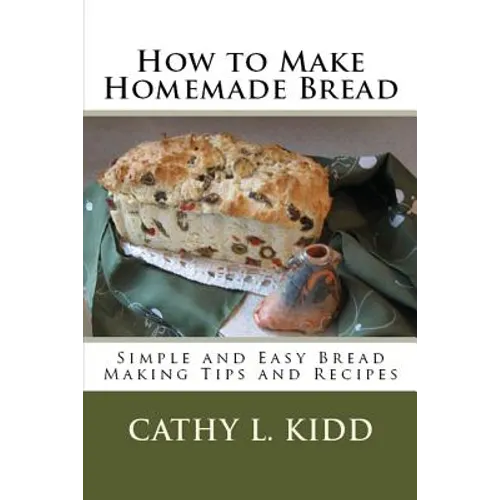 How to Make Homemade Bread: Simple and Easy Bread Making Tips and Recipes - Paperback