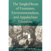 The Tangled Roots of Feminism, Environmentalism, and Appalachian Literature - Paperback
