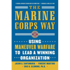 The Marine Corps Way: Using Maneuver Warfare to Lead a Winning Organization: Using Maneuver Warfare to Lead a Winning Organization - Paperback