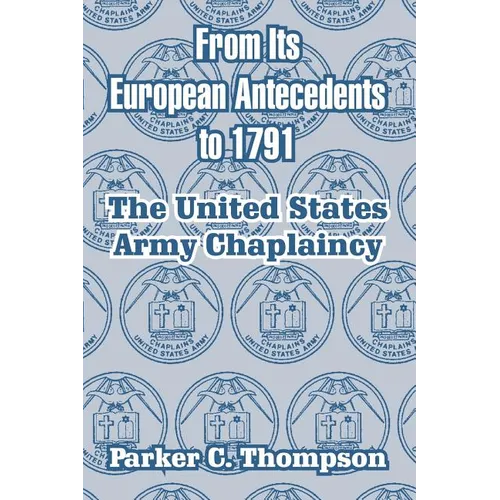 From Its European Antecedents to 1791: The United States Army Chaplaincy - Paperback