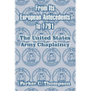 From Its European Antecedents to 1791: The United States Army Chaplaincy - Paperback