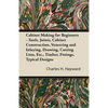 Cabinet Making for Beginners - Tools, Joints, Cabinet Construction, Veneering and Inlaying, Drawing, Cutting Lists, Etc., Timber, Fittings, Typical De - Paperback