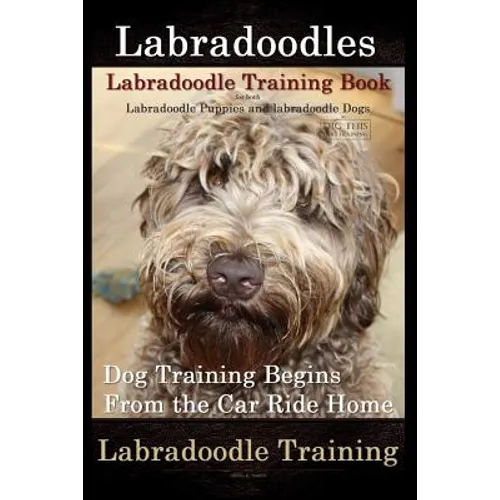 Labradoodles, Labradoodle Training Book for Both Labradoodle Dogs & Labradoodle Puppies By D!G THIS Dog Training: Dog Training Begins From the Car Rid - Paperback