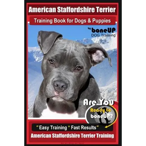 American Staffordshire Terrier Training Book for Dogs & Puppies By BoneUP DOG Tr: Are You Ready to Bone Up? Easy Training * Fast Results American Staf - Paperback