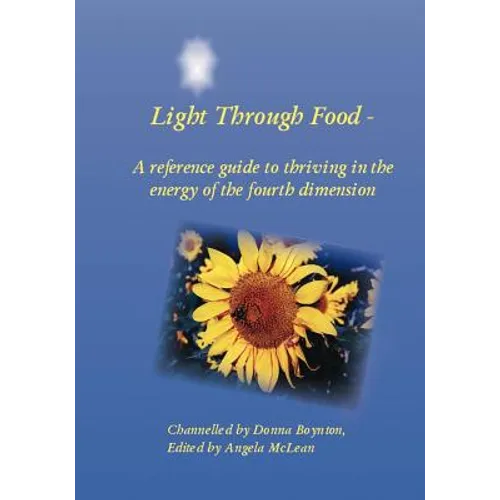Light Through Food: A Reference Guide to Thriving in the Energy of the Fourth Dimension - Paperback