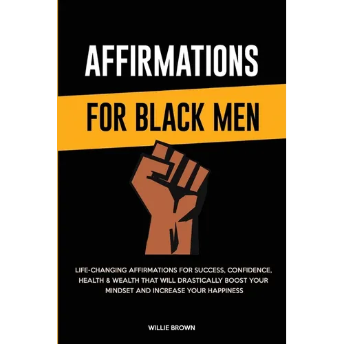 Affirmations for Black Men: Life-Changing Affirmations for Success, Confidence, Health & Wealth That Will Drastically Boost Your Mindset and Increase - Paperback