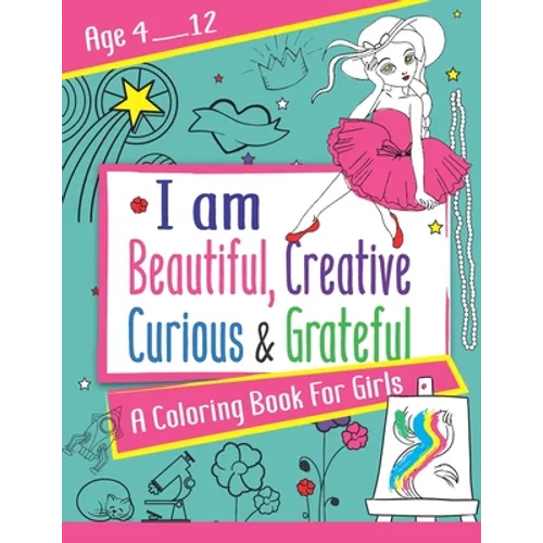 I am Beautiful, Creative, Curious & Grateful: A coloring Book For Girls ages 4 - 12: Activity Book with inspirations - Paperback