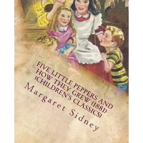 Five little Peppers and how they grew (1881) (Children's Classics) - Paperback