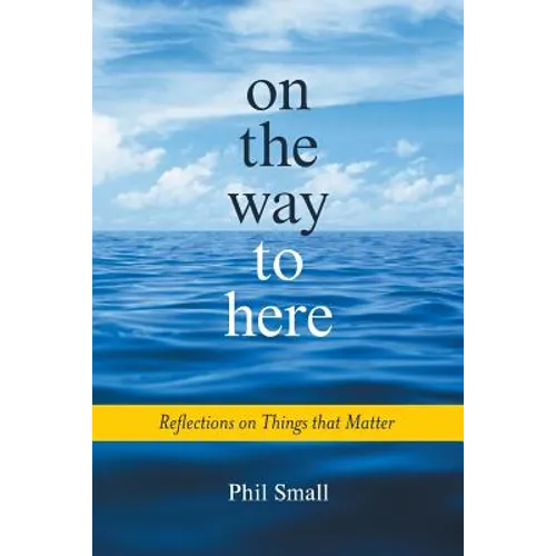 On the Way to Here: Reflections on Things that Matter - Paperback