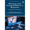 Working with Young Children in Museums: Weaving Theory and Practice - Paperback
