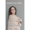 Against All Odds: No Retakes, No Manuals, Real Life Lessons - Hardcover