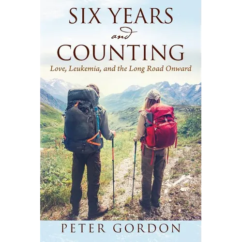 Six Years and Counting: Love, Leukemia, and the Long Road Onward - Paperback