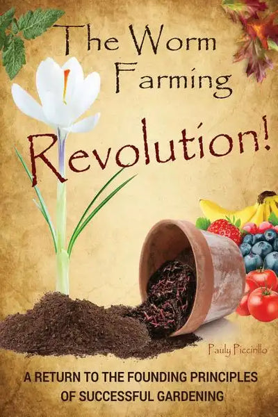 The Worm Farming Revolution: A Return to the Founding Principles of Successful Gardening - Paperback