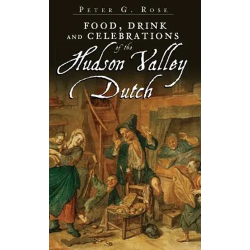 Food, Drink and Celebrations of the Hudson Valley Dutch - Hardcover