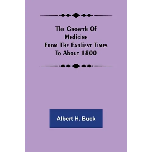 The growth of medicine from the earliest times to about 1800 - Paperback