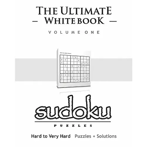 Sudoku: The Ultimate White Book - Hard To Very Hard, Puzzles & Solutions - Paperback