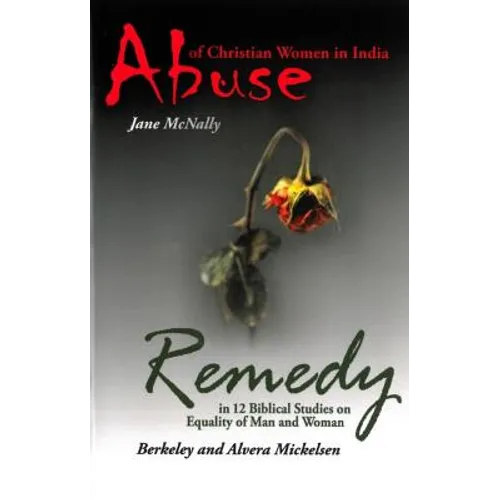 Abuse of Christian Women in India and Remedy: In 12 Biblical Studies on Equality of Man and Woman - Paperback