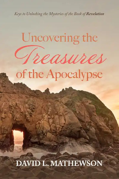 Uncovering the Treasures of the Apocalypse: Keys to Unlocking the Mysteries of the Book of Revelation - Paperback